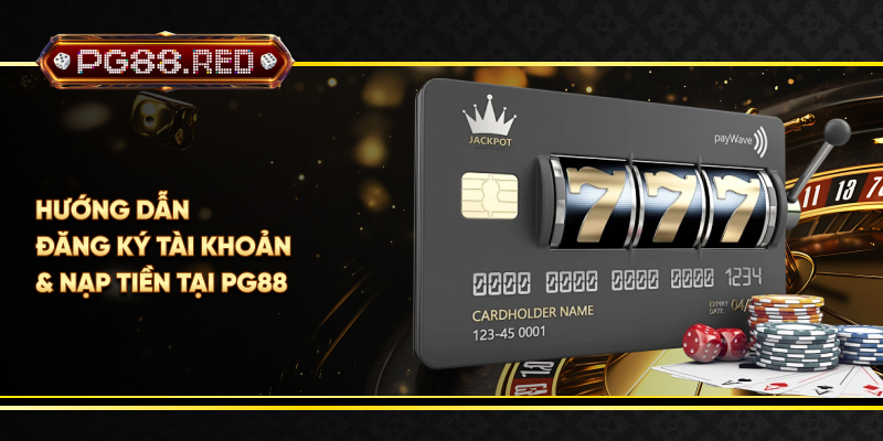Hướng dẫn đăng ký tài khoản & nạp tiền tại PG88