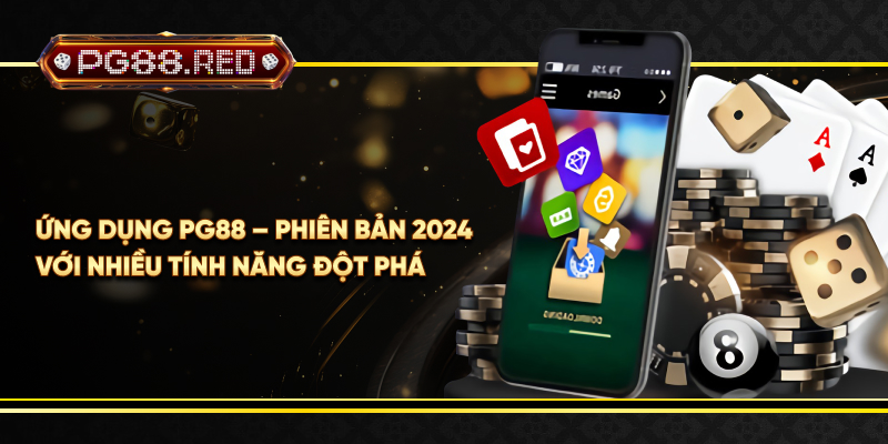 Ứng dụng PG88 – Phiên bản 2024 với nhiều tính năng đột phá